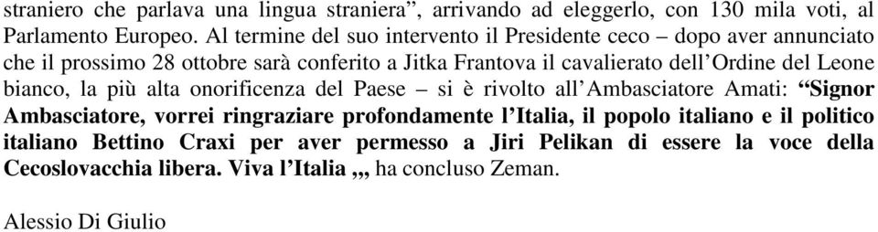 Ordine del Leone bianco, la più alta onorificenza del Paese si è rivolto all Ambasciatore Amati: Signor Ambasciatore, vorrei ringraziare profondamente