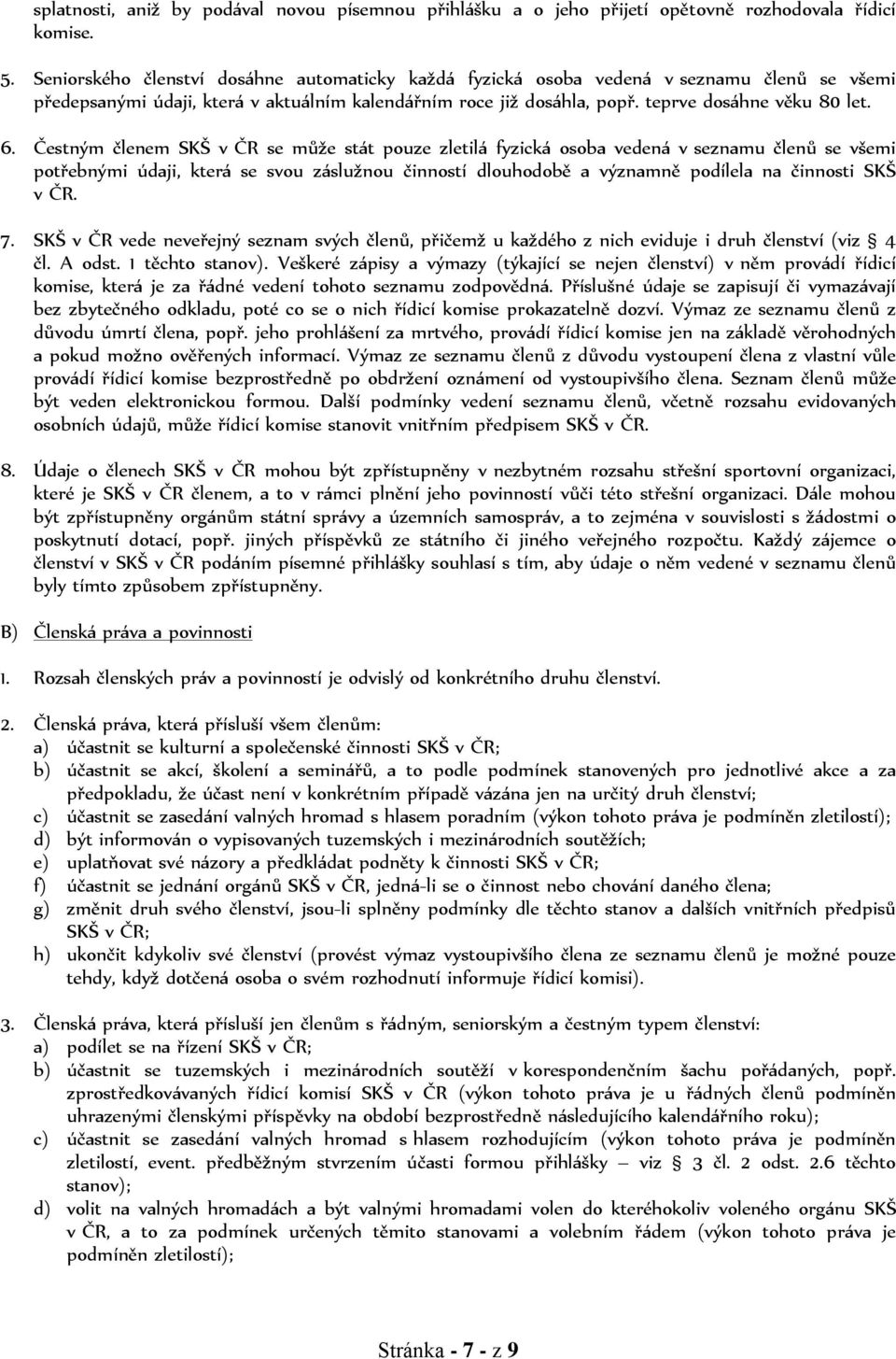 Čestným členem SKŠ v ČR se může stát pouze zletilá fyzická osoba vedená v seznamu členů se všemi potřebnými údaji, která se svou záslužnou činností dlouhodobě a významně podílela na činnosti SKŠ v ČR.