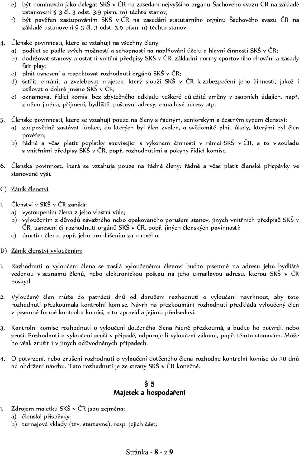 Členské povinnosti, které se vztahují na všechny členy: a) podílet se podle svých možností a schopností na naplňování účelu a hlavní činnosti SKŠ v ČR; b) dodržovat stanovy a ostatní vnitřní předpisy