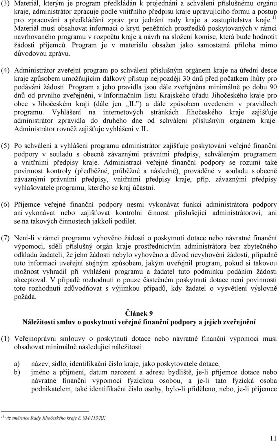 11 Materiál musí obsahovat informaci o krytí peněžních prostředků poskytovaných v rámci navrhovaného programu v rozpočtu kraje a návrh na složení komise, která bude hodnotit žádosti příjemců.