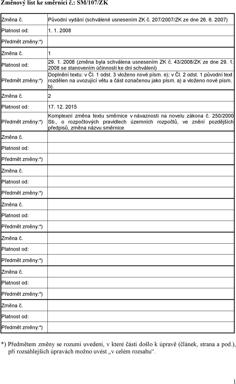 1. 2008 (změna byla schválena usnesením ZK č. 43/2008/ZK ze dne 29. 1. 2008 se stanovením účinnosti ke dni schválení) Doplnění textu: v Čl. 1 odst. 3 vloženo nové písm. e); v Čl. 2 odst.