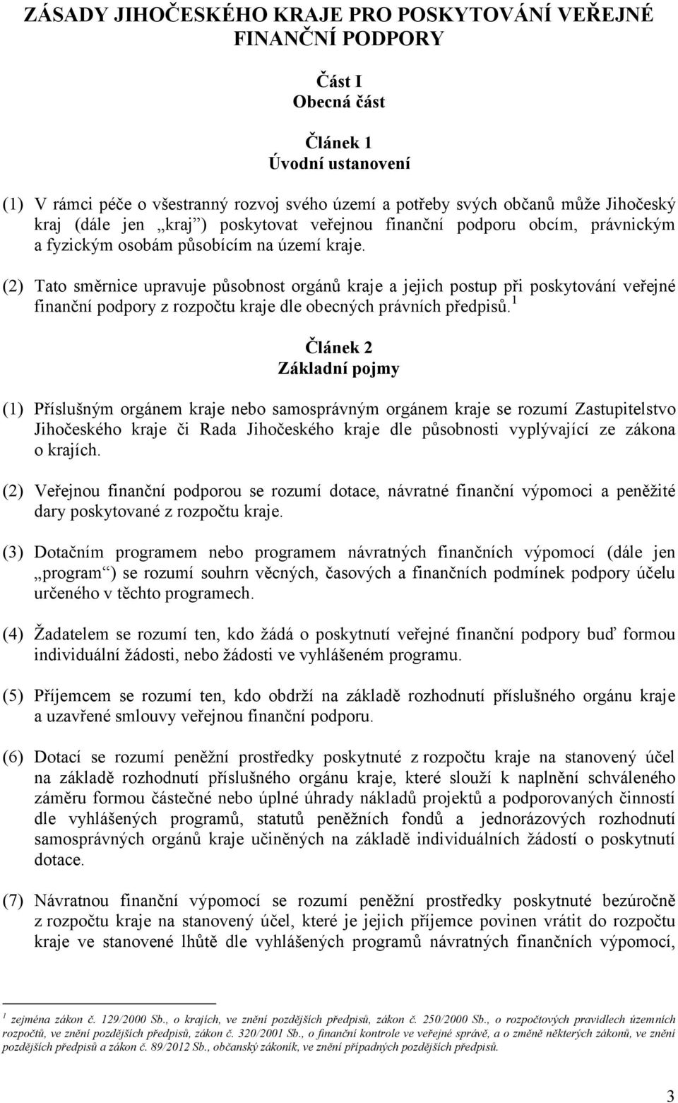 (2) Tato směrnice upravuje působnost orgánů kraje a jejich postup při poskytování veřejné finanční podpory z rozpočtu kraje dle obecných právních předpisů.