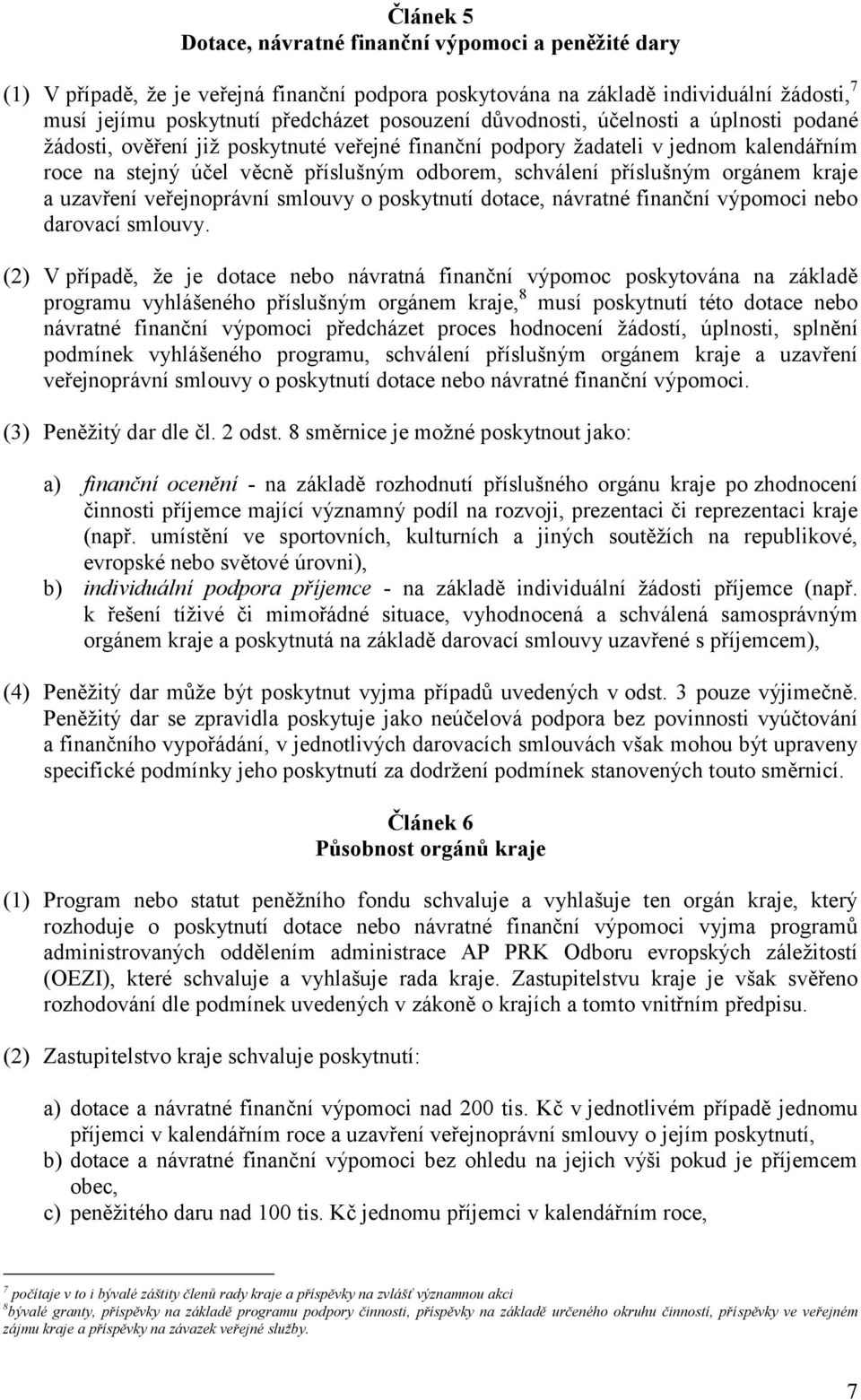 orgánem kraje a uzavření veřejnoprávní smlouvy o poskytnutí dotace, návratné finanční výpomoci nebo darovací smlouvy.