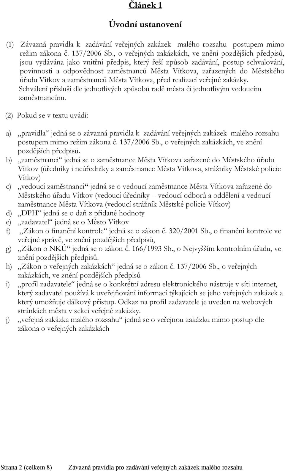 zařazených do Městského úřadu Vítkov a zaměstnanců Města Vítkova, před realizací veřejné zakázky. Schválení přísluší dle jednotlivých způsobů radě města či jednotlivým vedoucím zaměstnancům.