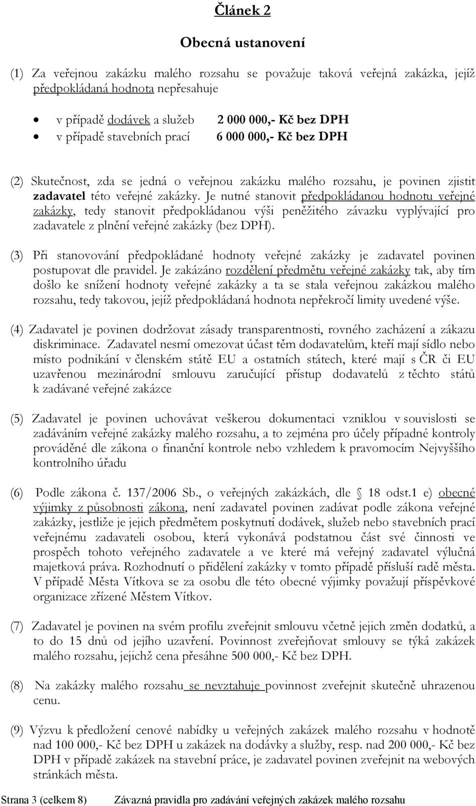 Je nutné stanovit předpokládanou hodnotu veřejné zakázky, tedy stanovit předpokládanou výši peněžitého závazku vyplývající pro zadavatele z plnění veřejné zakázky (bez DPH).