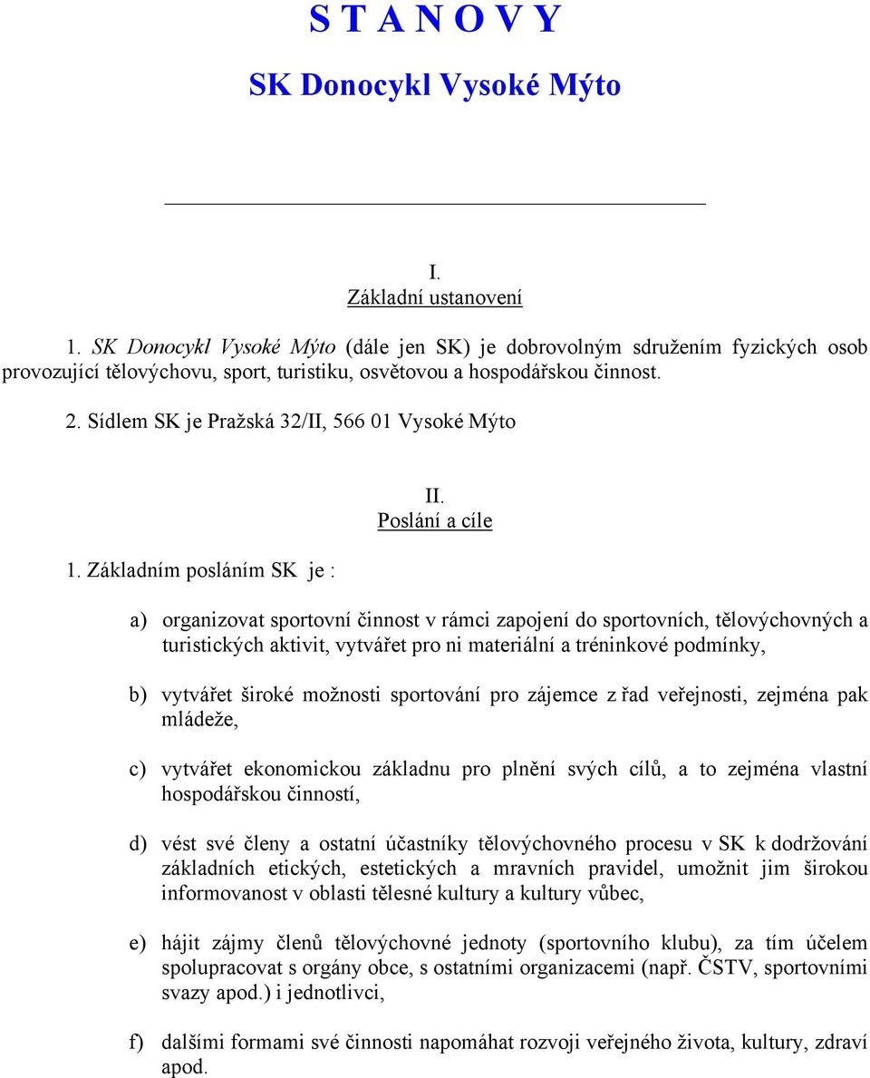 Sídlem SK je Pražská 32/II, 566 01 Vysoké Mýto 1. Základním posláním SK je : II.