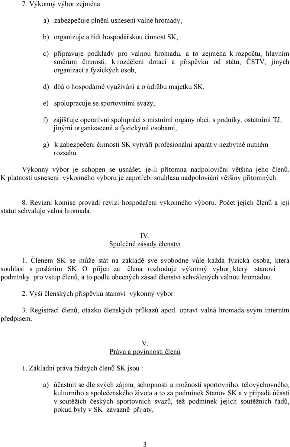 zajišťuje operativní spolupráci s místními orgány obcí, s podniky, ostatními TJ, jinými organizacemi a fyzickými osobami, g) k zabezpečení činnosti SK vytváří profesionální aparát v nezbytně nutném