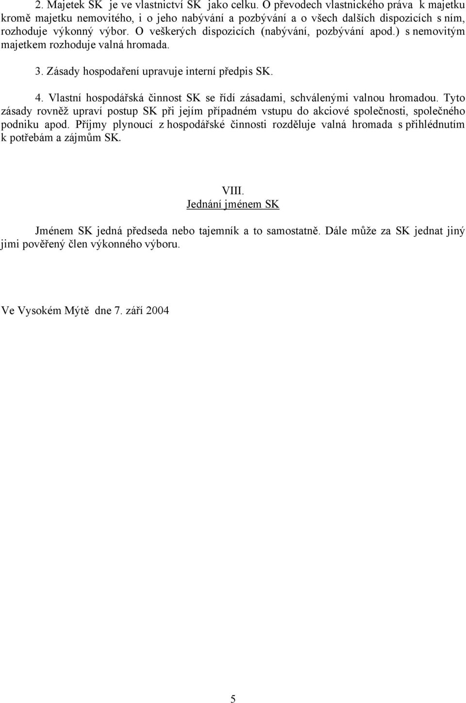 O veškerých dispozicích (nabývání, pozbývání apod.) s nemovitým majetkem rozhoduje valná hromada. 3. Zásady hospodaření upravuje interní předpis SK. 4.
