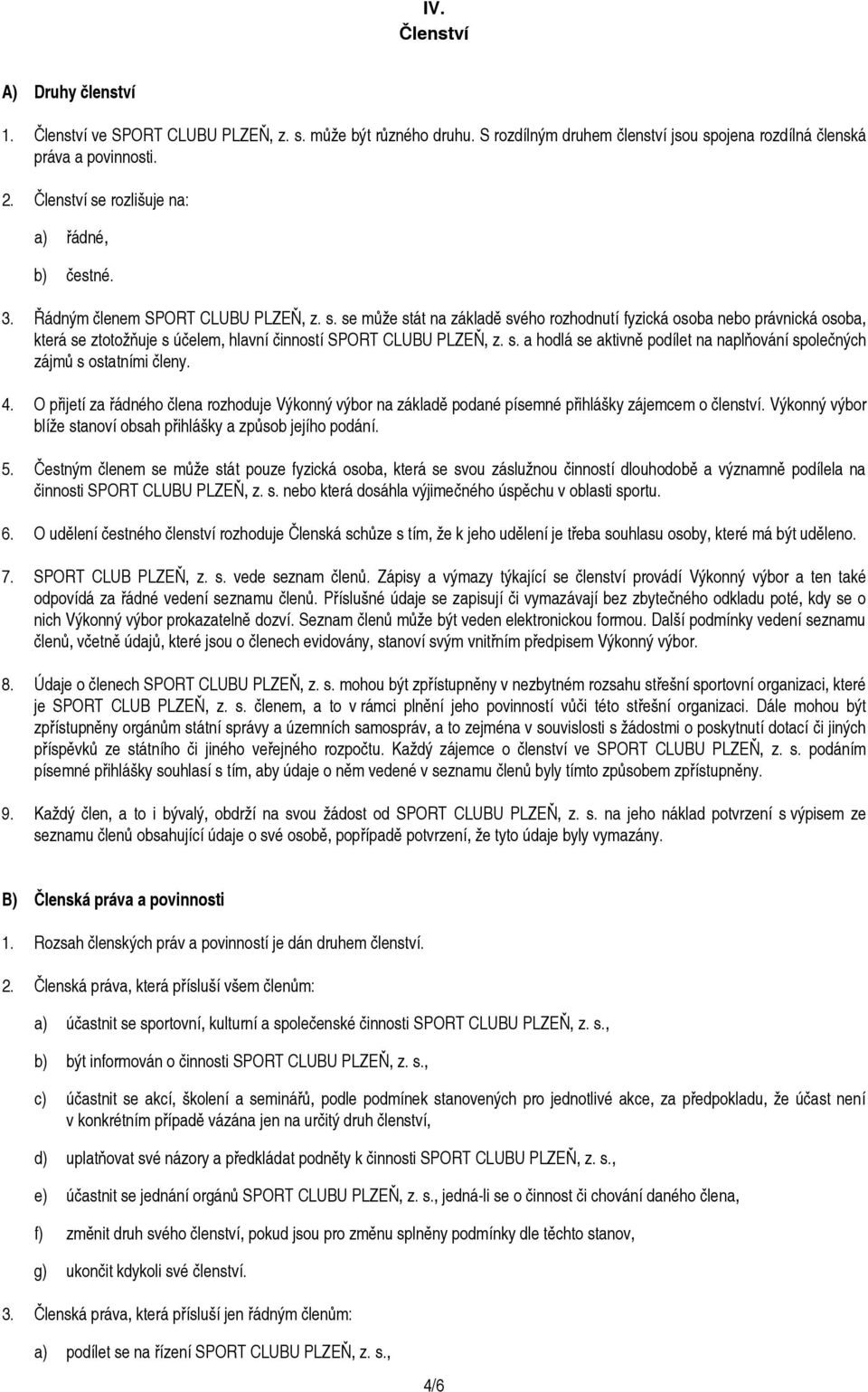 s. a hodlá se aktivně podílet na naplňování společných zájmů s ostatními členy. 4. O přijetí za řádného člena rozhoduje Výkonný výbor na základě podané písemné přihlášky zájemcem o členství.