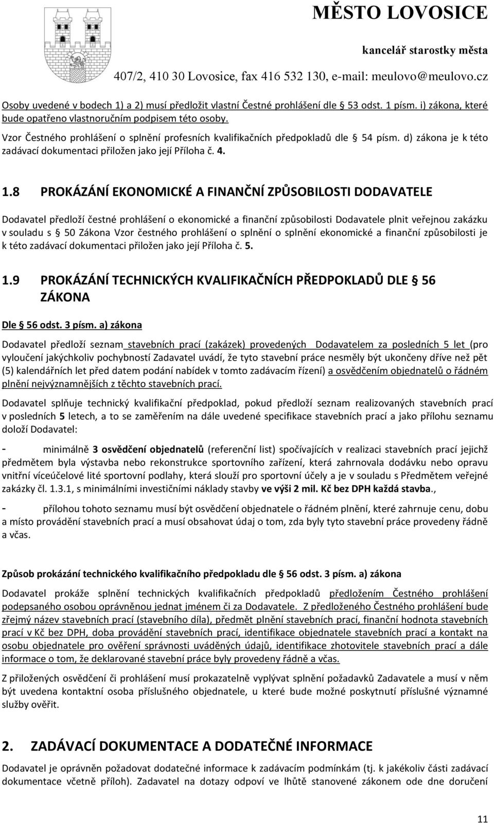 8 PROKÁZÁNÍ EKONOMICKÉ A FINANČNÍ ZPŮSOBILOSTI DODAVATELE Dodavatel předloží čestné prohlášení o ekonomické a finanční způsobilosti Dodavatele plnit veřejnou zakázku v souladu s 50 Zákona Vzor