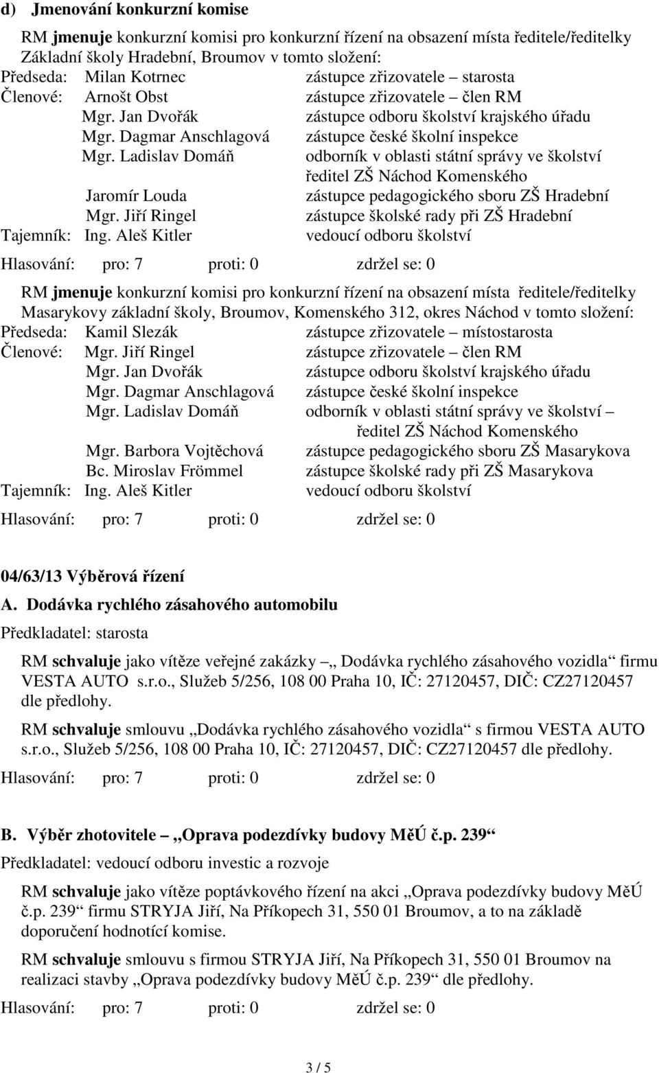 Ladislav Domáň odborník v oblasti státní správy ve školství ředitel ZŠ Náchod Komenského Jaromír Louda zástupce pedagogického sboru ZŠ Hradební Mgr.