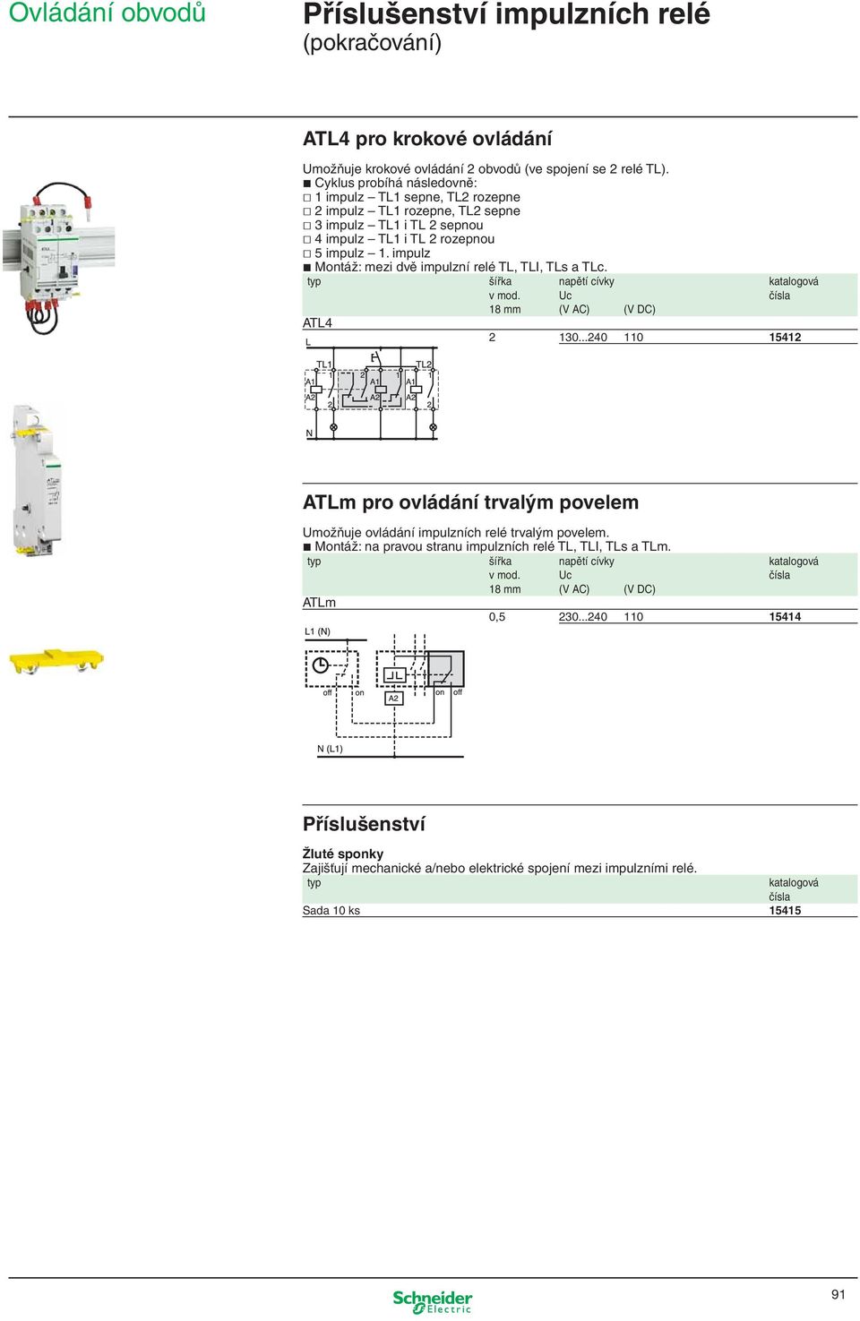 impulz Montáž: mezi dvě impulzní relé TL, TLI, TLs a TLc. typ šířka napětí cívky katalogová v mod. Uc čísla 18 mm (V AC) (V DC) ATL4 2 130.