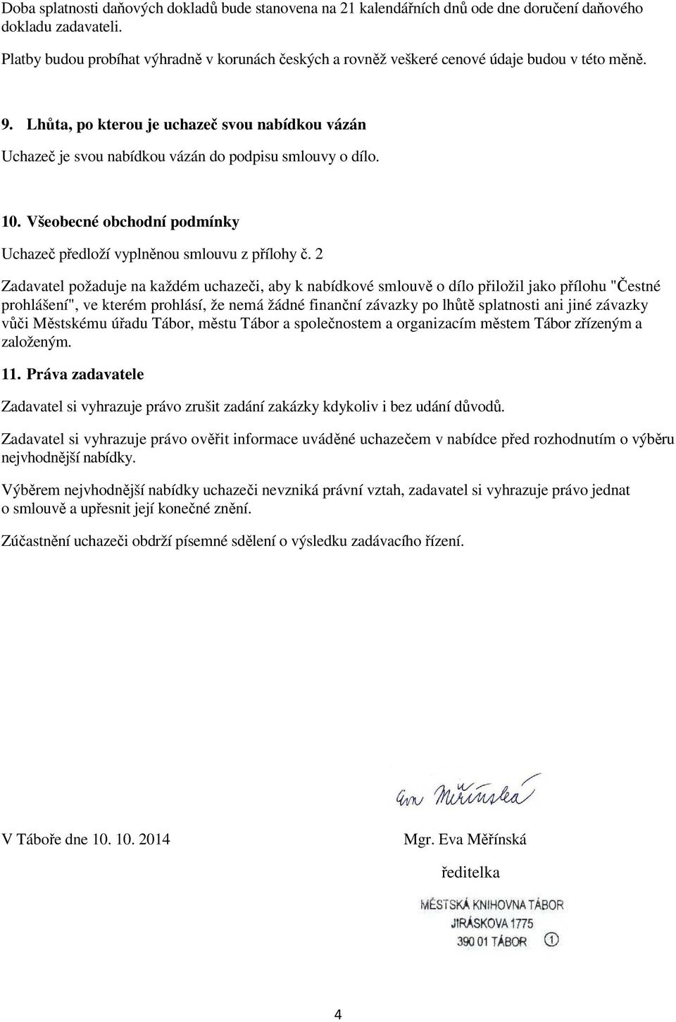 Lhůta, po kterou je uchazeč svou nabídkou vázán Uchazeč je svou nabídkou vázán do podpisu smlouvy o dílo. 10. Všeobecné obchodní podmínky Uchazeč předloží vyplněnou smlouvu z přílohy č.