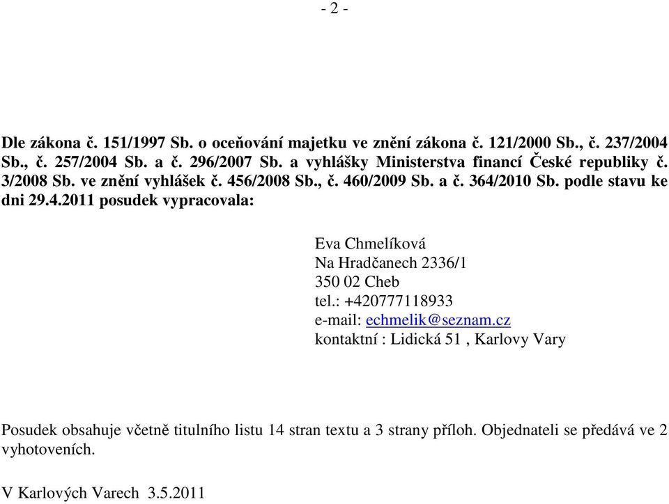 podle stavu ke dni 29.4.2011 posudek vypracovala: Eva Chmelíková Na Hradčanech 2336/1 350 02 Cheb tel.: +420777118933 e-mail: echmelik@seznam.