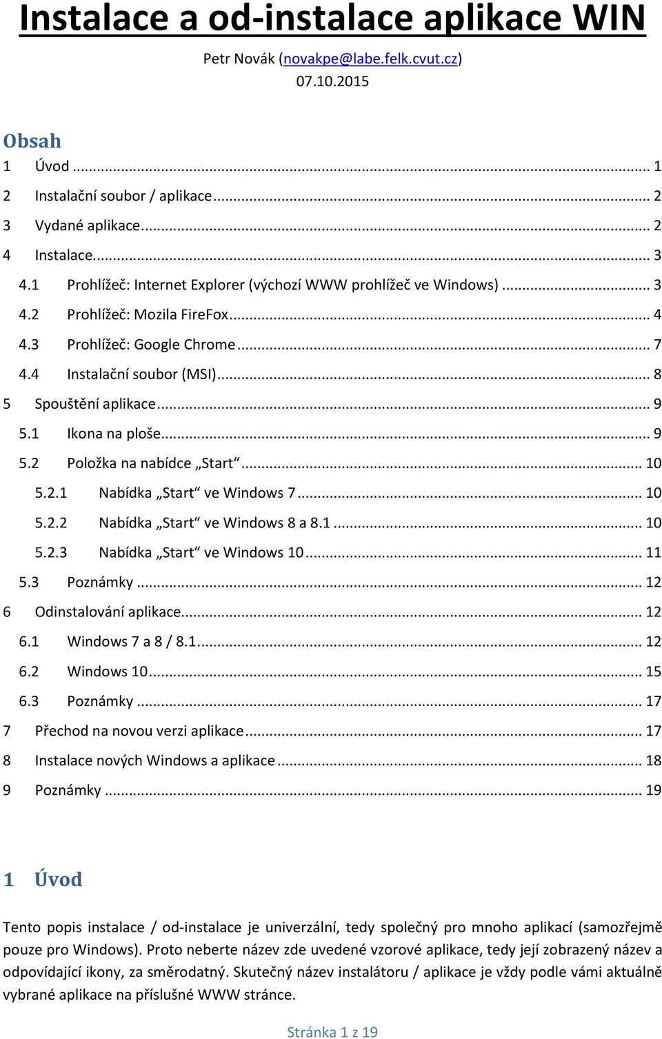 1 Ikona na ploše... 9 5.2 Položka na nabídce Start... 10 5.2.1 Nabídka Start ve Windows 7... 10 5.2.2 Nabídka Start ve Windows 8 a 8.1... 10 5.2.3 Nabídka Start ve Windows 10... 11 5.3 Poznámky.