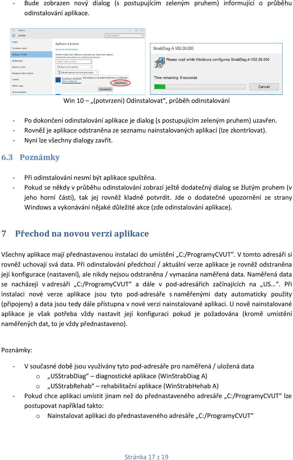 - Rovněž je aplikace odstraněna ze seznamu nainstalovaných aplikací (lze zkontrlovat). - Nyní lze všechny dialogy zavřít. 6.3 Poznámky - Při odinstalování nesmí být aplikace spuštěna.