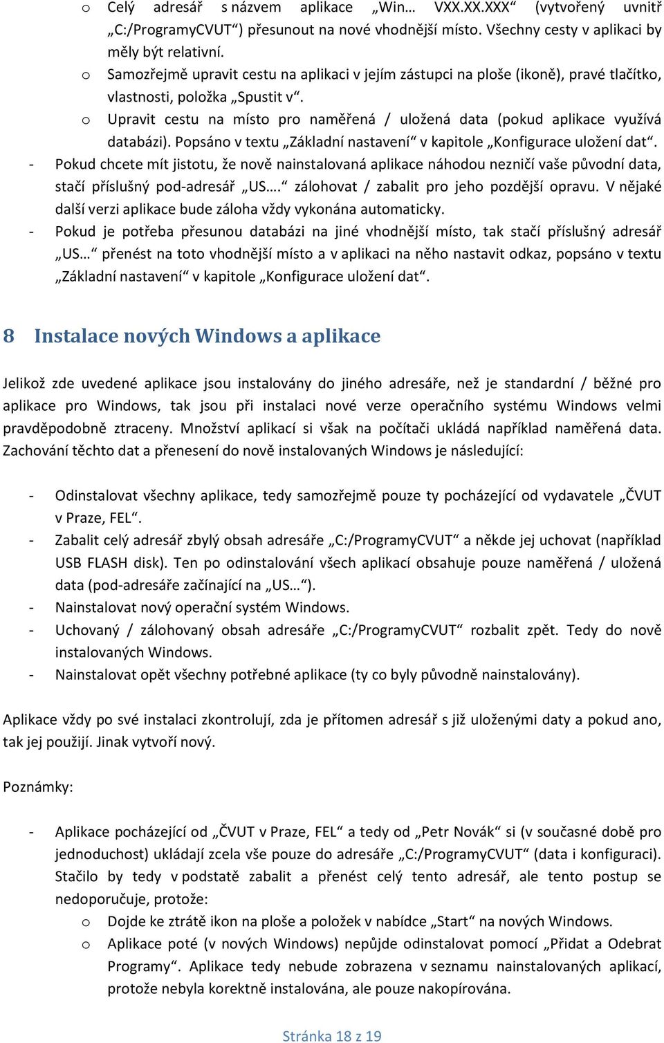 o Upravit cestu na místo pro naměřená / uložená data (pokud aplikace využívá databázi). Popsáno v textu Základní nastavení v kapitole Konfigurace uložení dat.