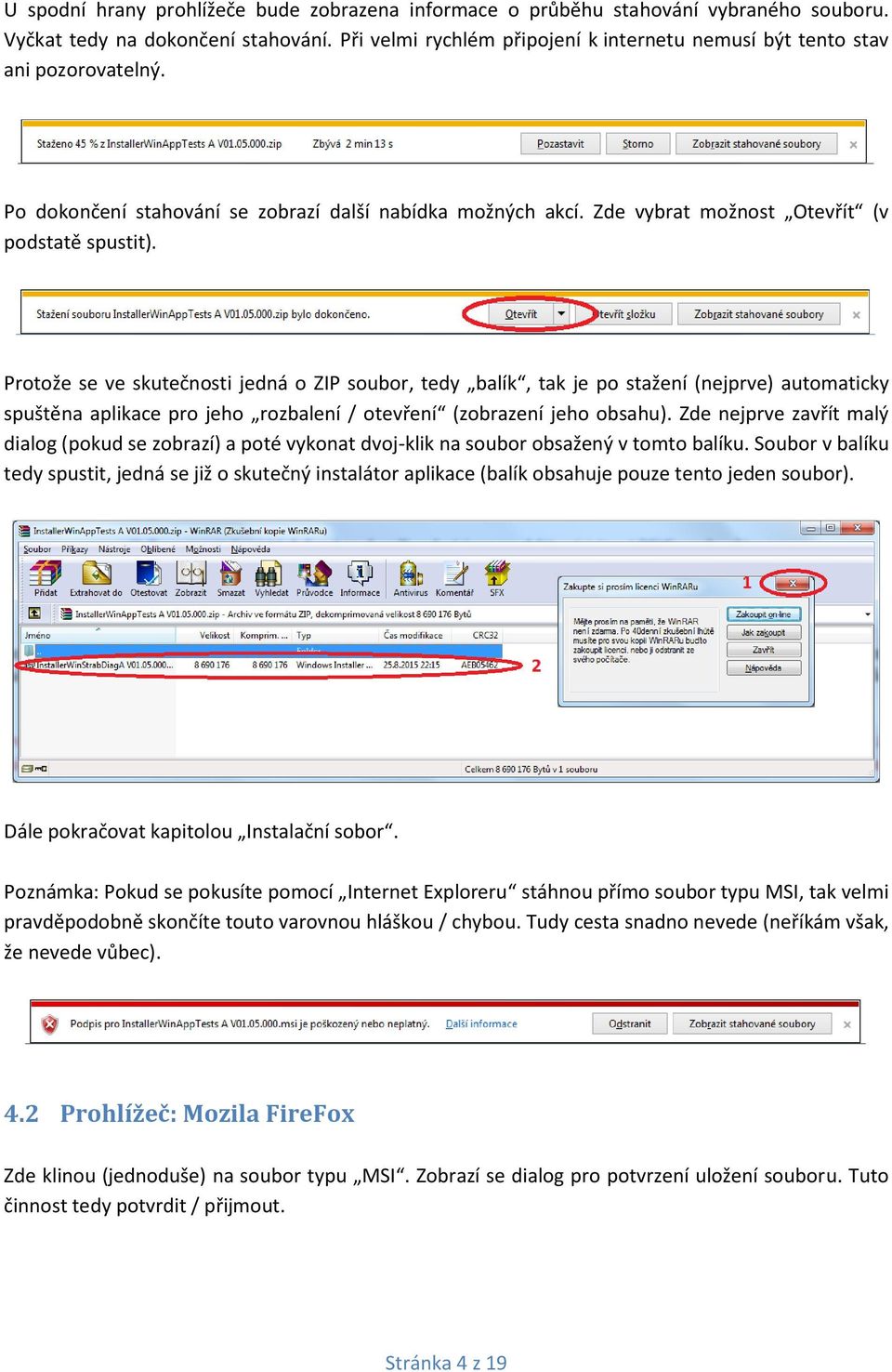 Protože se ve skutečnosti jedná o ZIP soubor, tedy balík, tak je po stažení (nejprve) automaticky spuštěna aplikace pro jeho rozbalení / otevření (zobrazení jeho obsahu).