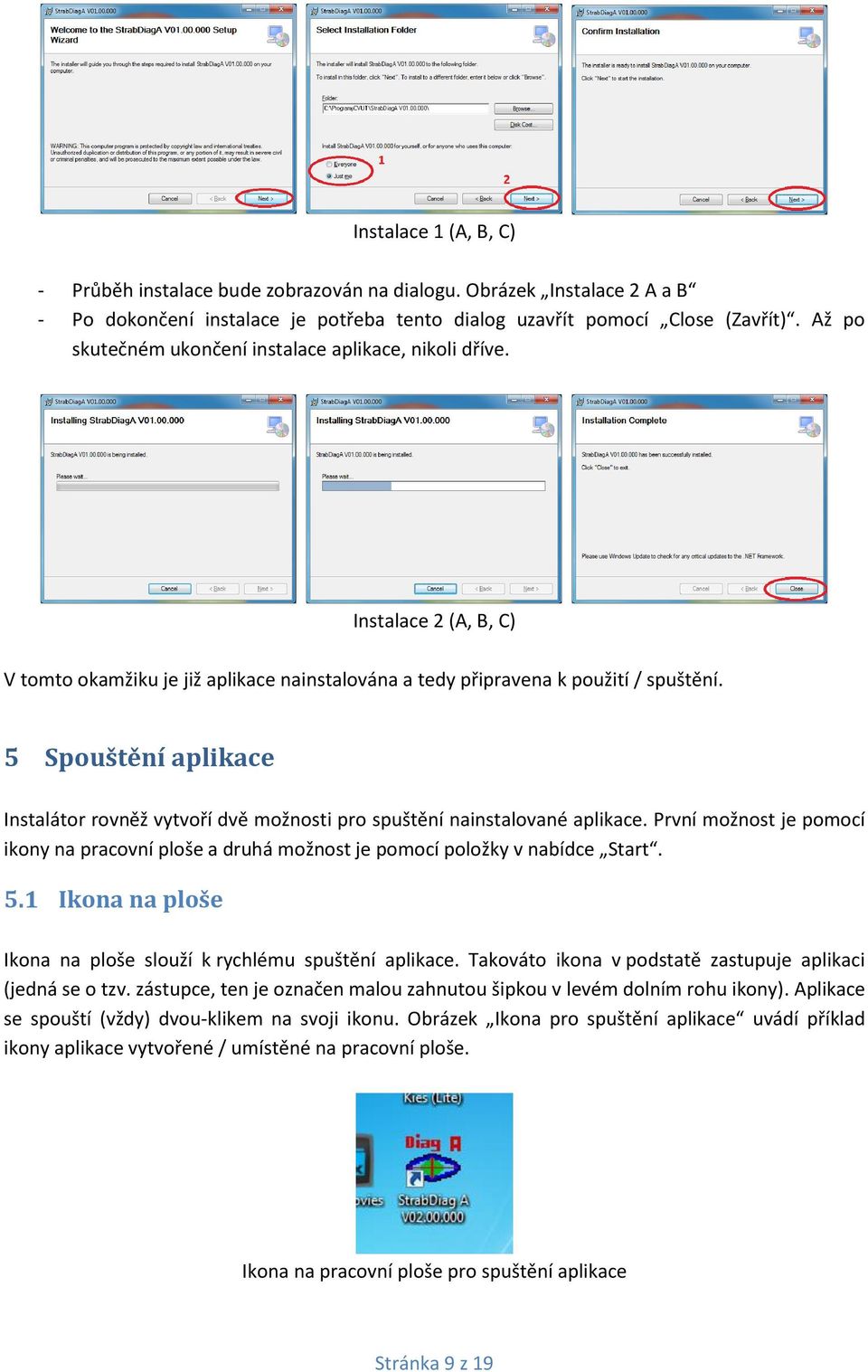 5 Spouštění aplikace Instalátor rovněž vytvoří dvě možnosti pro spuštění nainstalované aplikace. První možnost je pomocí ikony na pracovní ploše a druhá možnost je pomocí položky v nabídce Start. 5.