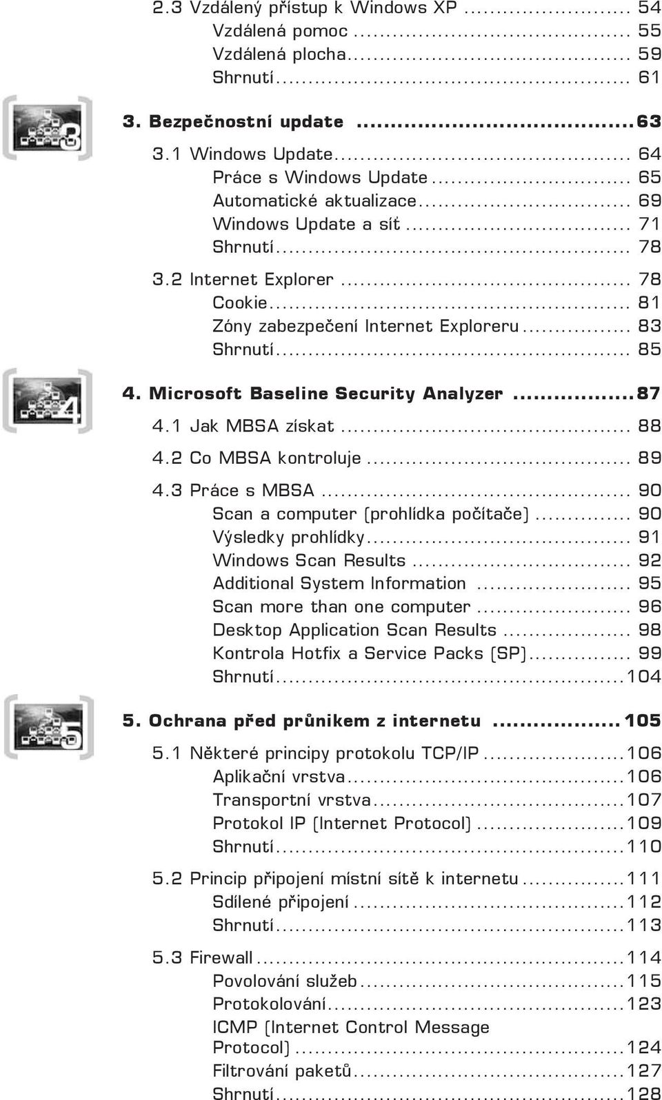 Microsoft Baseline Security Analyzer... 87 4.1 Jak MBSA získat... 88 4.2 Co MBSA kontroluje... 89 4.3 Práce s MBSA... 90 Scan a computer (prohlídka počítače)... 90 Výsledky prohlídky.
