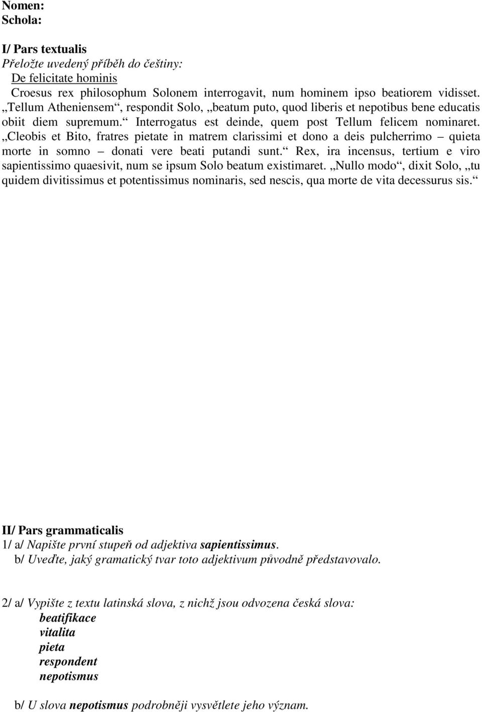 Cleobis et Bito, fratres pietate in matrem clarissimi et dono a deis pulcherrimo quieta morte in somno donati vere beati putandi sunt.