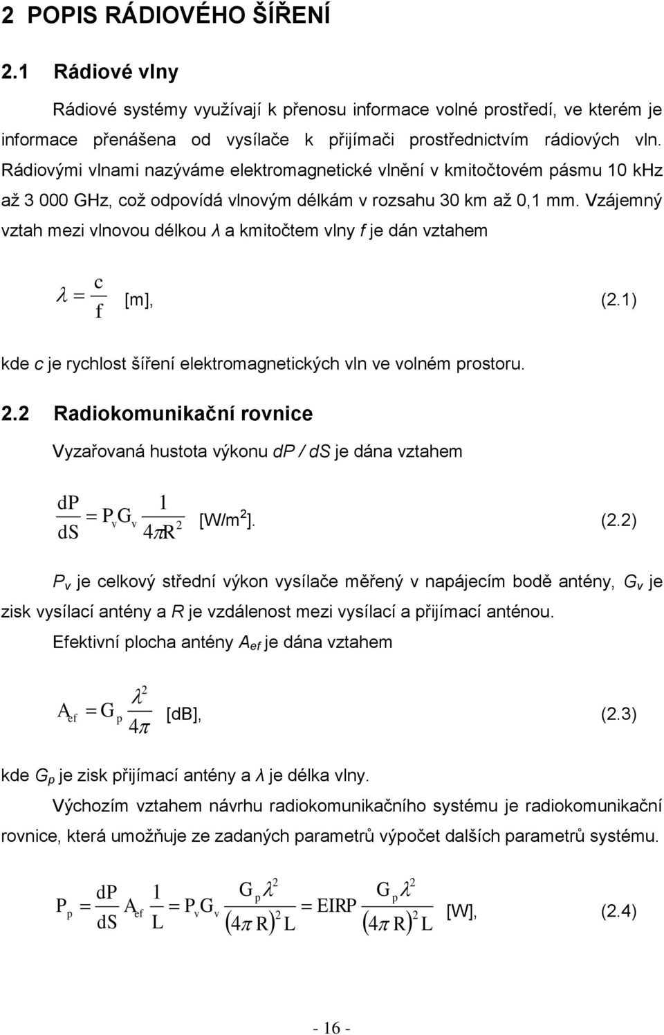 Vzájemný vztah mezi vlnovou délkou λ a kmitočtem vlny f je dán vztahem c f [m], (2.1) kde c je rychlost šíření elektromagnetických vln ve volném prostoru. 2.