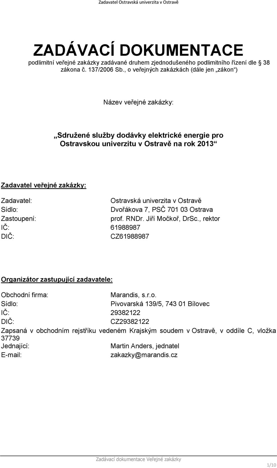 Zadavatel: Ostravská univerzita v Ostravě Sídlo: Dvořákova 7, PSČ 701 03 Ostrava Zastoupení: prof. RNDr. Jiří Močkoř, DrSc.