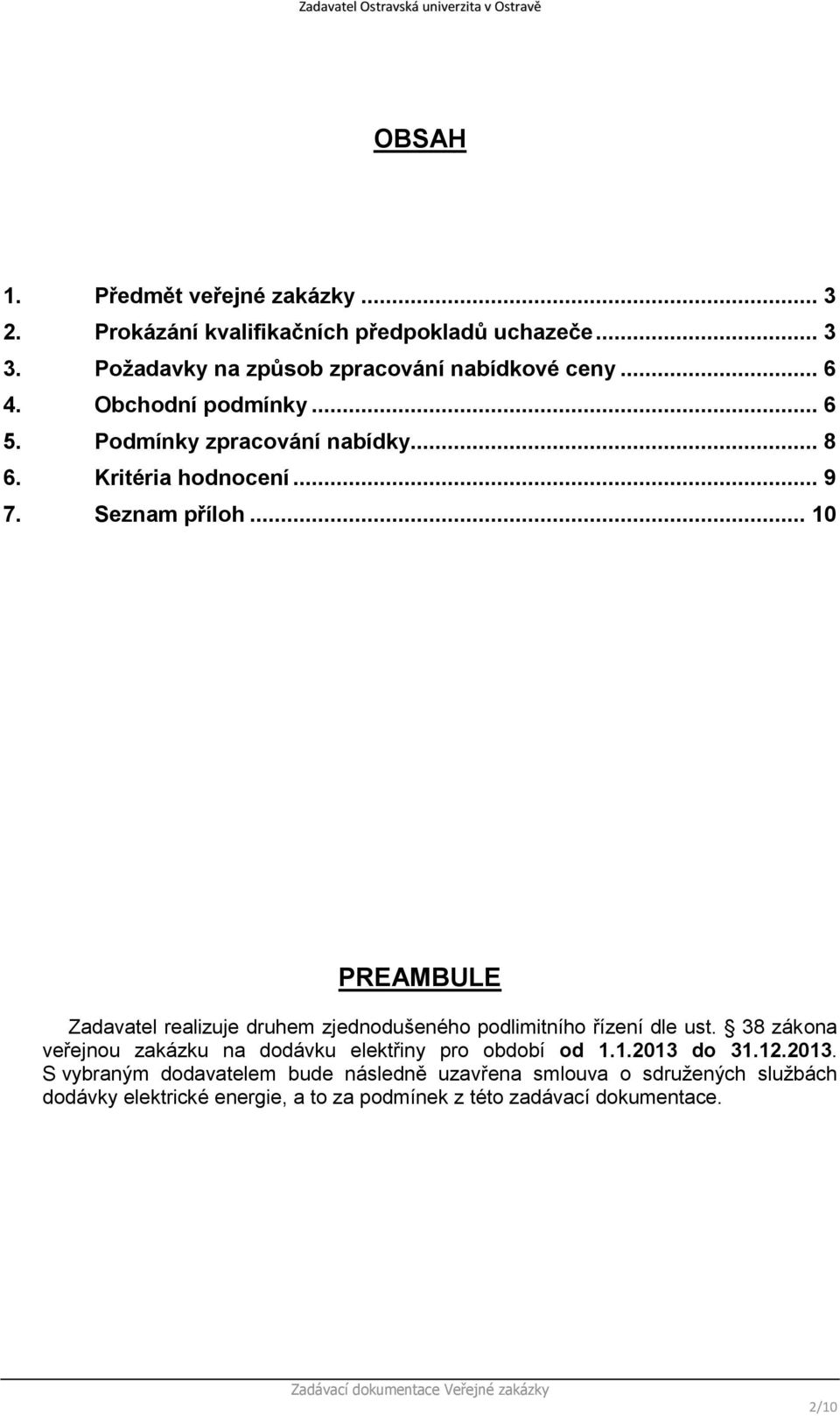 .. 10 PREAMBULE Zadavatel realizuje druhem zjednodušeného podlimitního řízení dle ust.