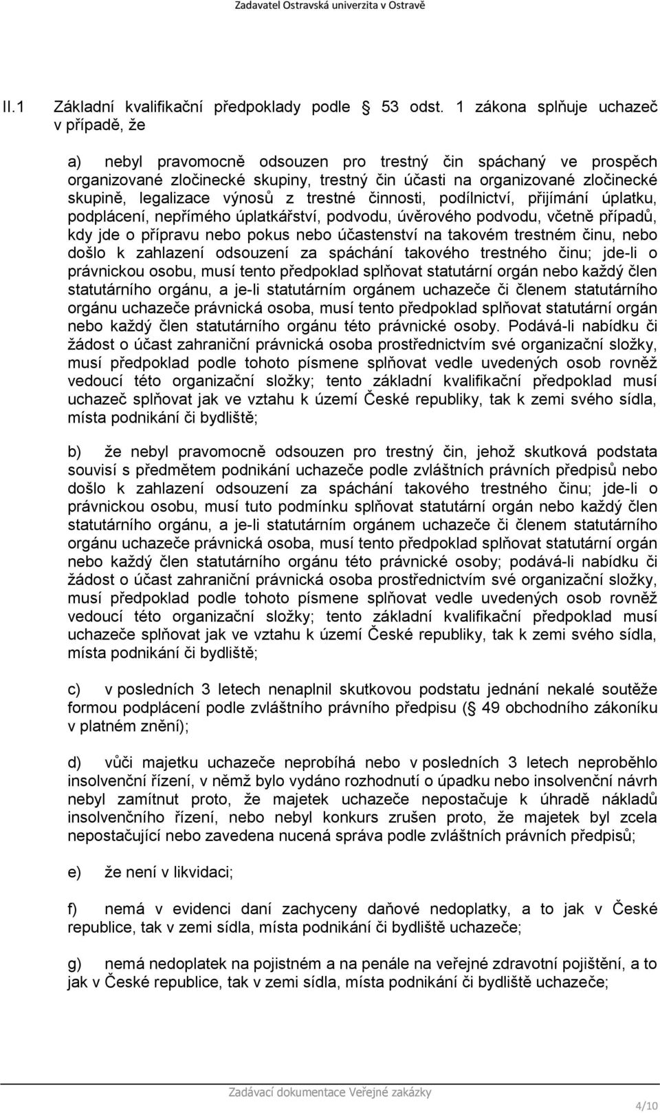 legalizace výnosů z trestné činnosti, podílnictví, přijímání úplatku, podplácení, nepřímého úplatkářství, podvodu, úvěrového podvodu, včetně případů, kdy jde o přípravu nebo pokus nebo účastenství na