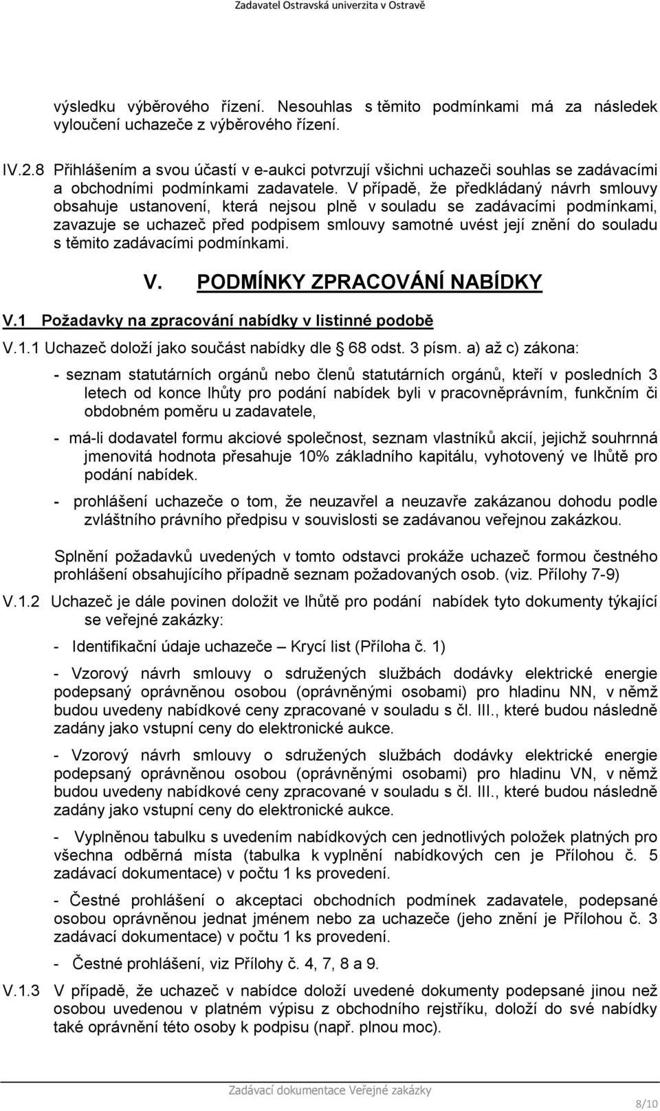 V případě, že předkládaný návrh smlouvy obsahuje ustanovení, která nejsou plně v souladu se zadávacími podmínkami, zavazuje se uchazeč před podpisem smlouvy samotné uvést její znění do souladu s