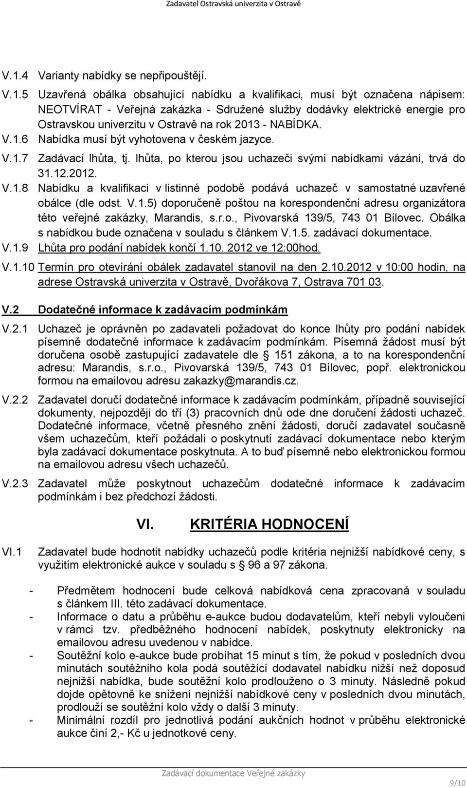 lhůta, po kterou jsou uchazeči svými nabídkami vázáni, trvá do 31.12.2012. V.1.8 Nabídku a kvalifikaci v listinné podobě podává uchazeč v samostatné uzavřené obálce (dle odst. V.1.5) doporučeně poštou na korespondenční adresu organizátora této veřejné zakázky, Marandis, s.