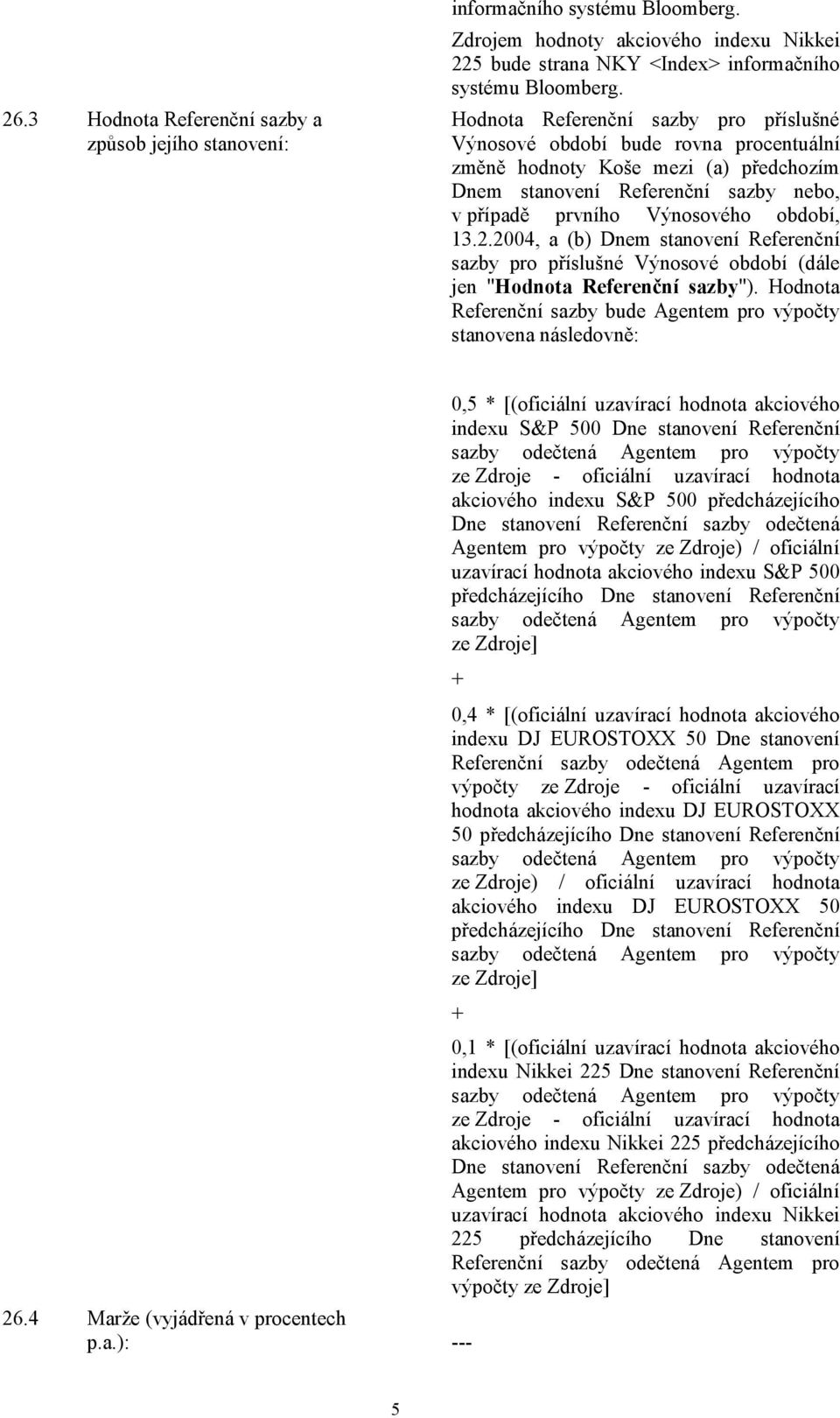 2004, a (b) Dnem stanovení Referenční sazby pro příslušné Výnosové období (dále jen "Hodnota Referenční sazby").