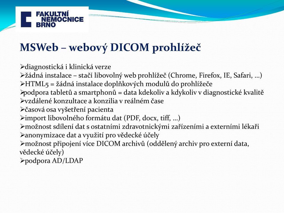 reálném čase časová osa vyšetření pacienta import libovolného formátu dat (PDF, docx, tiff, ) možnost sdílení dat s ostatními zdravotnickými zařízeními a