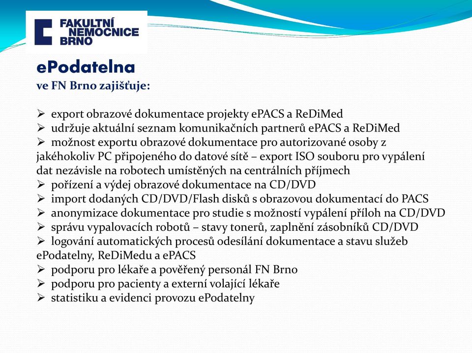 CD/DVD import dodaných CD/DVD/Flash disků s obrazovou dokumentací do PACS anonymizace dokumentace pro studie s možností vypálení příloh na CD/DVD správu vypalovacích robotů stavy tonerů, zaplnění