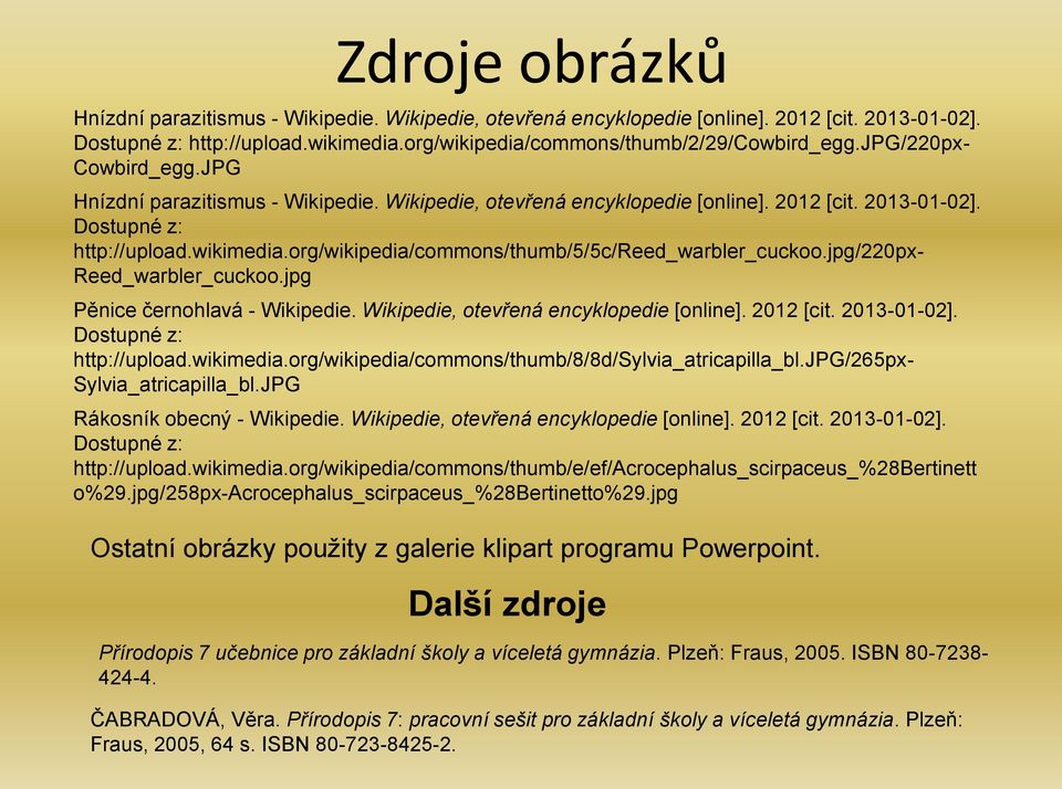 org/wikipedia/commons/thumb/5/5c/reed_warbler_cuckoo.jpg/220px- Reed_warbler_cuckoo.jpg Pěnice černohlavá - Wikipedie. Wikipedie, otevřená encyklopedie [online]. 2012 [cit. 2013-01-02].