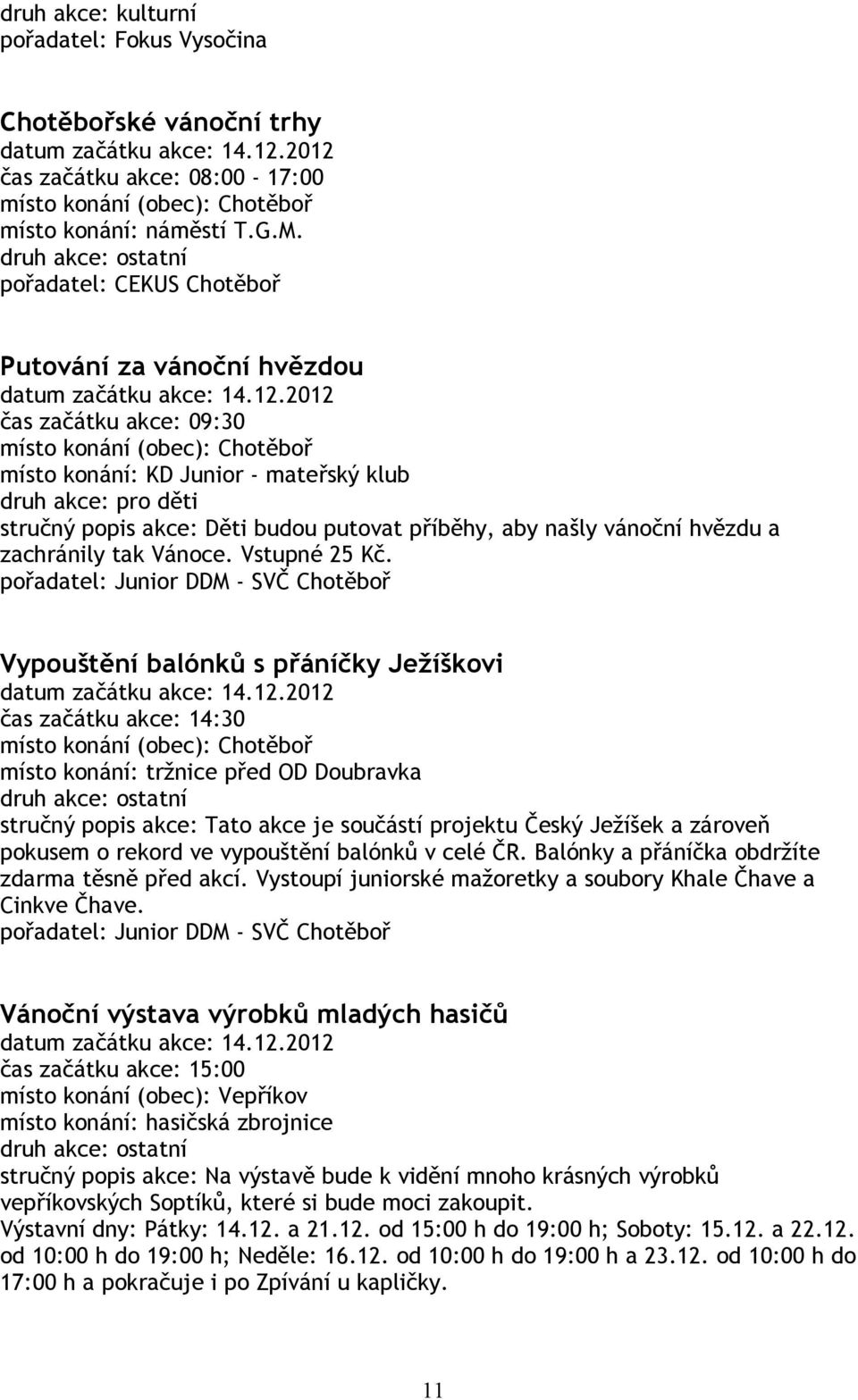 Vstupné 25 Kč. pořadatel: Junior DDM - SVČ Chotěboř Vypouštění balónků s přáníčky Ježíškovi datum začátku akce: 14.12.