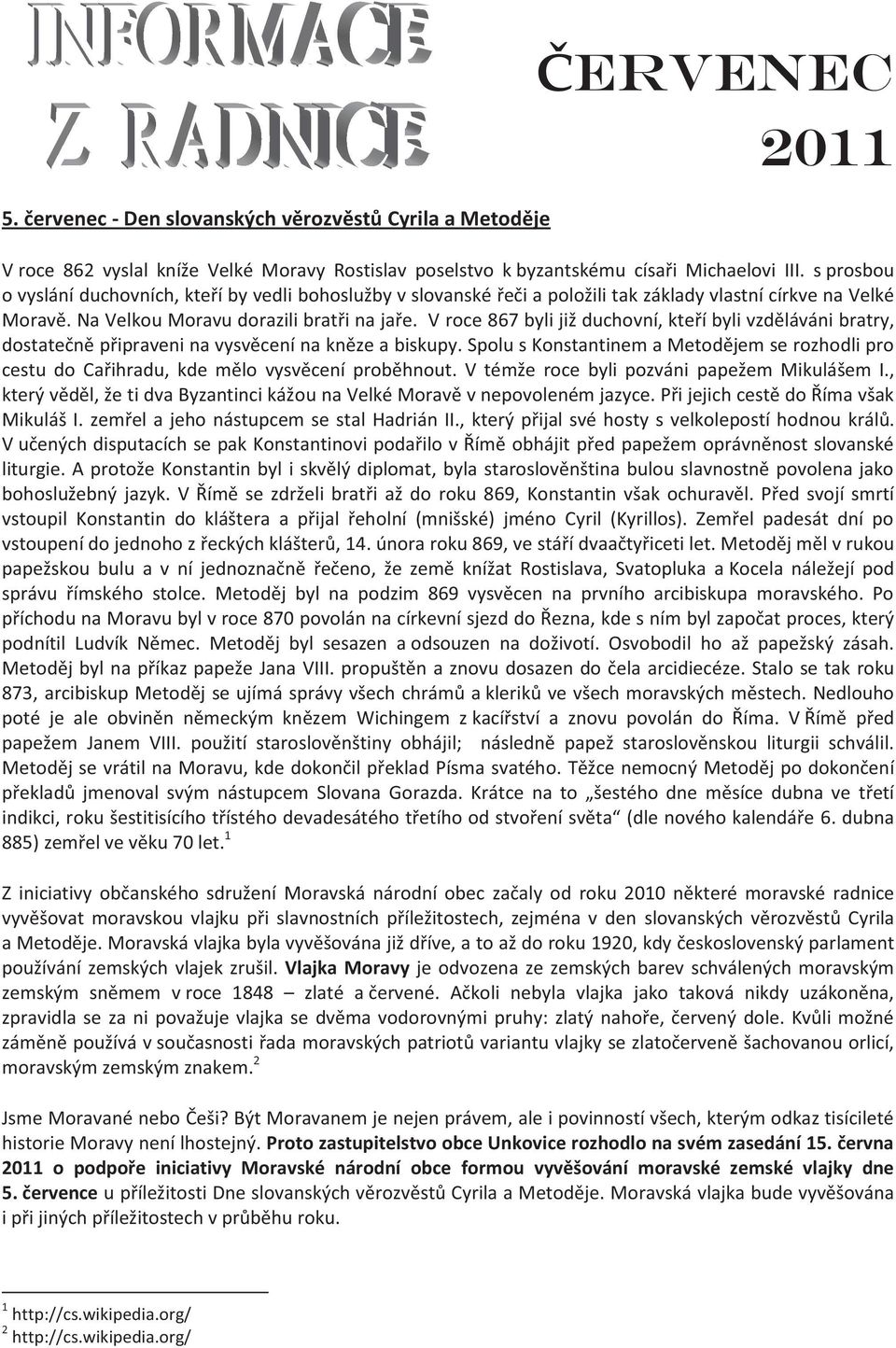 V roce 867 byli již duchovní, kteří byli vzděláváni bratry, dostatečně připraveni na vysvěcení na kněze a biskupy.