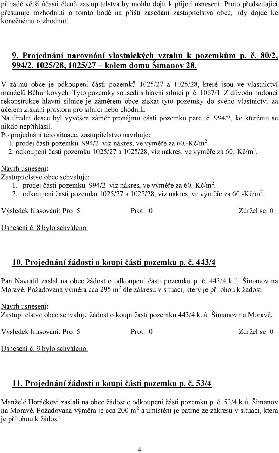 80/2, 994/2, 1025/28, 1025/27 kolem domu Šimanov 28. V zájmu obce je odkoupení části pozemků 1025/27 a 1025/28, které jsou ve vlastnictví manželů Běhunkových. Tyto pozemky sousedí s hlavní silnicí p.