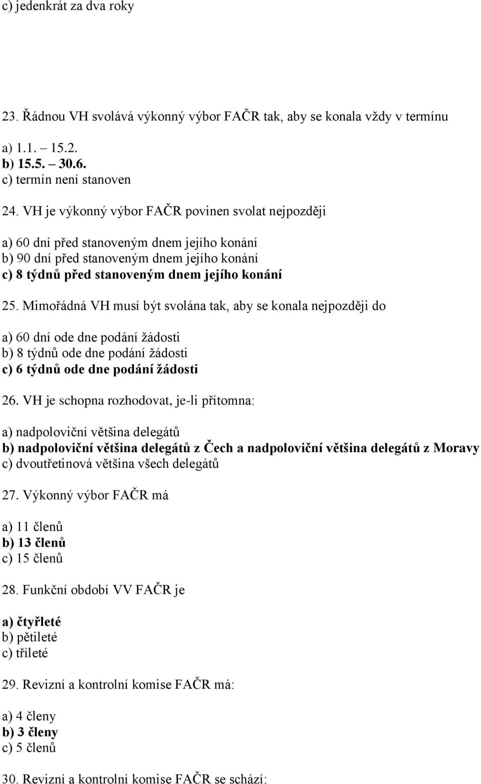 Mimořádná VH musí být svolána tak, aby se konala nejpozději do a) 60 dní ode dne podání žádosti b) 8 týdnů ode dne podání žádosti c) 6 týdnů ode dne podání žádosti 26.