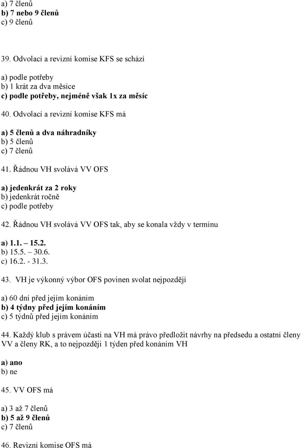 Řádnou VH svolává VV OFS tak, aby se konala vždy v termínu a) 1.1. 15.2. b) 15.5. 30.6. c) 16.2. - 31.3. 43.