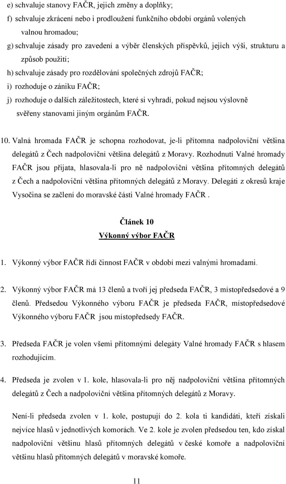 pokud nejsou výslovně svěřeny stanovami jiným orgánům FAČR. 10. Valná hromada FAČR je schopna rozhodovat, je-li přítomna nadpoloviční většina delegátů z Čech nadpoloviční většina delegátů z Moravy.