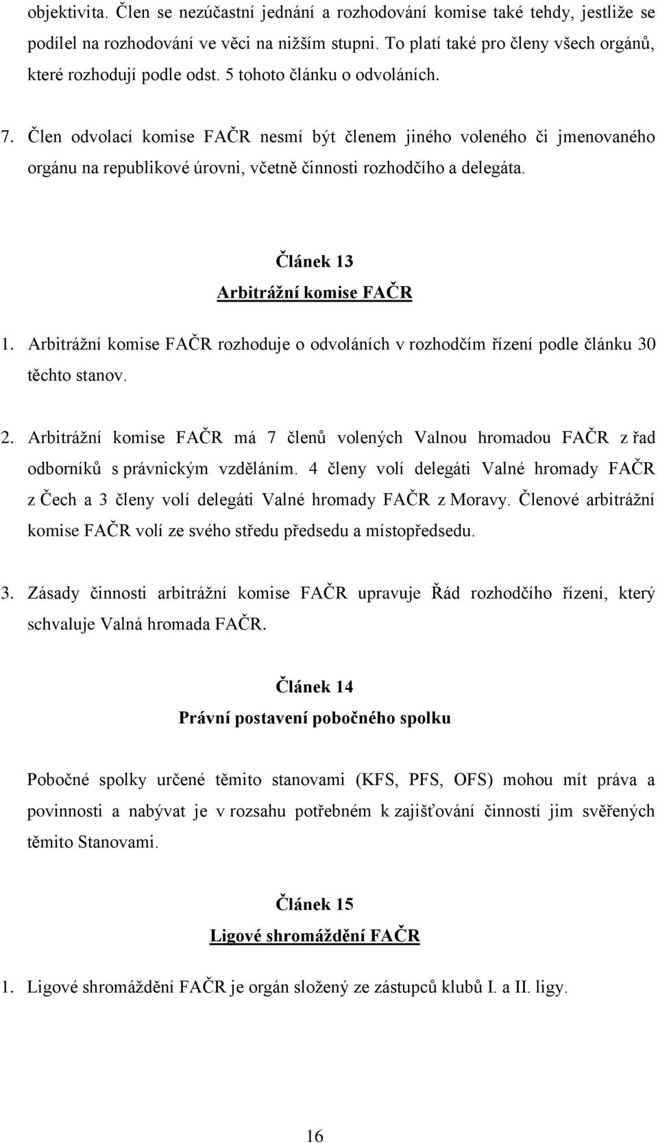 Článek 13 Arbitrážní komise FAČR 1. Arbitrážní komise FAČR rozhoduje o odvoláních v rozhodčím řízení podle článku 30 těchto stanov. 2.