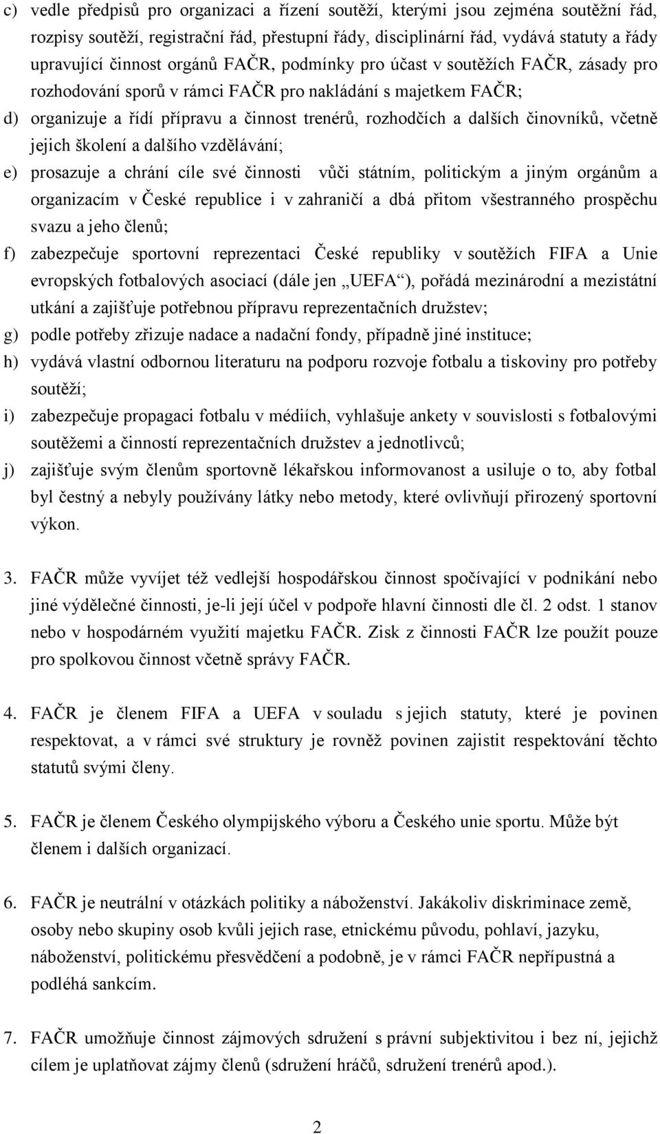 činovníků, včetně jejich školení a dalšího vzdělávání; e) prosazuje a chrání cíle své činnosti vůči státním, politickým a jiným orgánům a organizacím v České republice i v zahraničí a dbá přitom