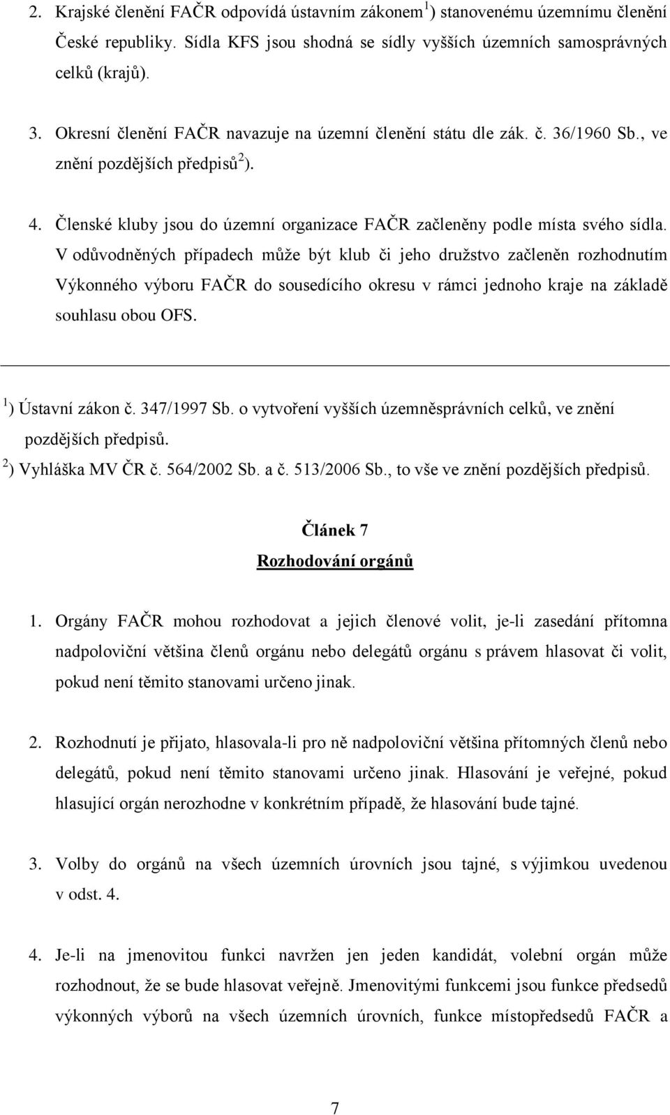 V odůvodněných případech může být klub či jeho družstvo začleněn rozhodnutím Výkonného výboru FAČR do sousedícího okresu v rámci jednoho kraje na základě souhlasu obou OFS. 1 ) Ústavní zákon č.