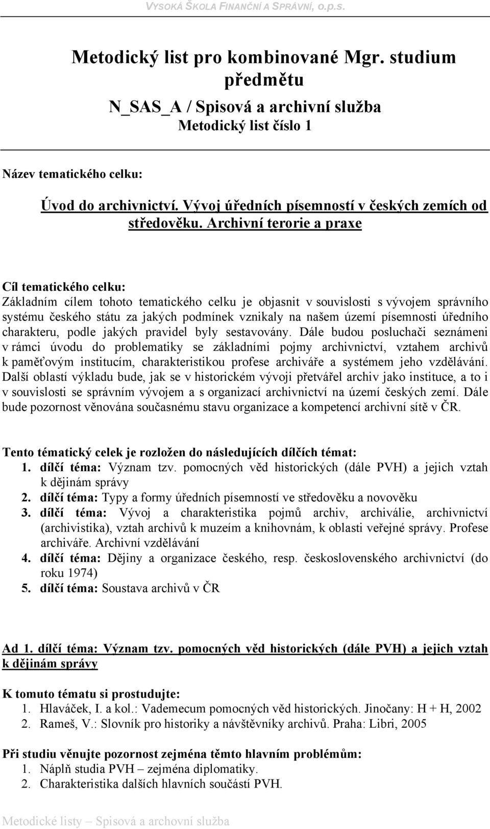 Archivní terorie a praxe Cíl tematického celku: Základním cílem tohoto tematického celku je objasnit v souvislosti s vývojem správního systému českého státu za jakých podmínek vznikaly na našem území