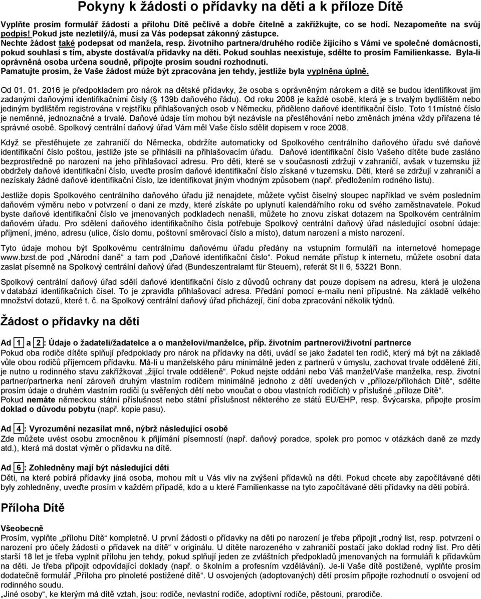 životního partnera/druhého rodiče žijícího s Vámi ve společné domácnosti, pokud souhlasí s tím, abyste dostával/a přídavky na děti. Pokud souhlas neexistuje, sdělte to prosím Familienkasse.