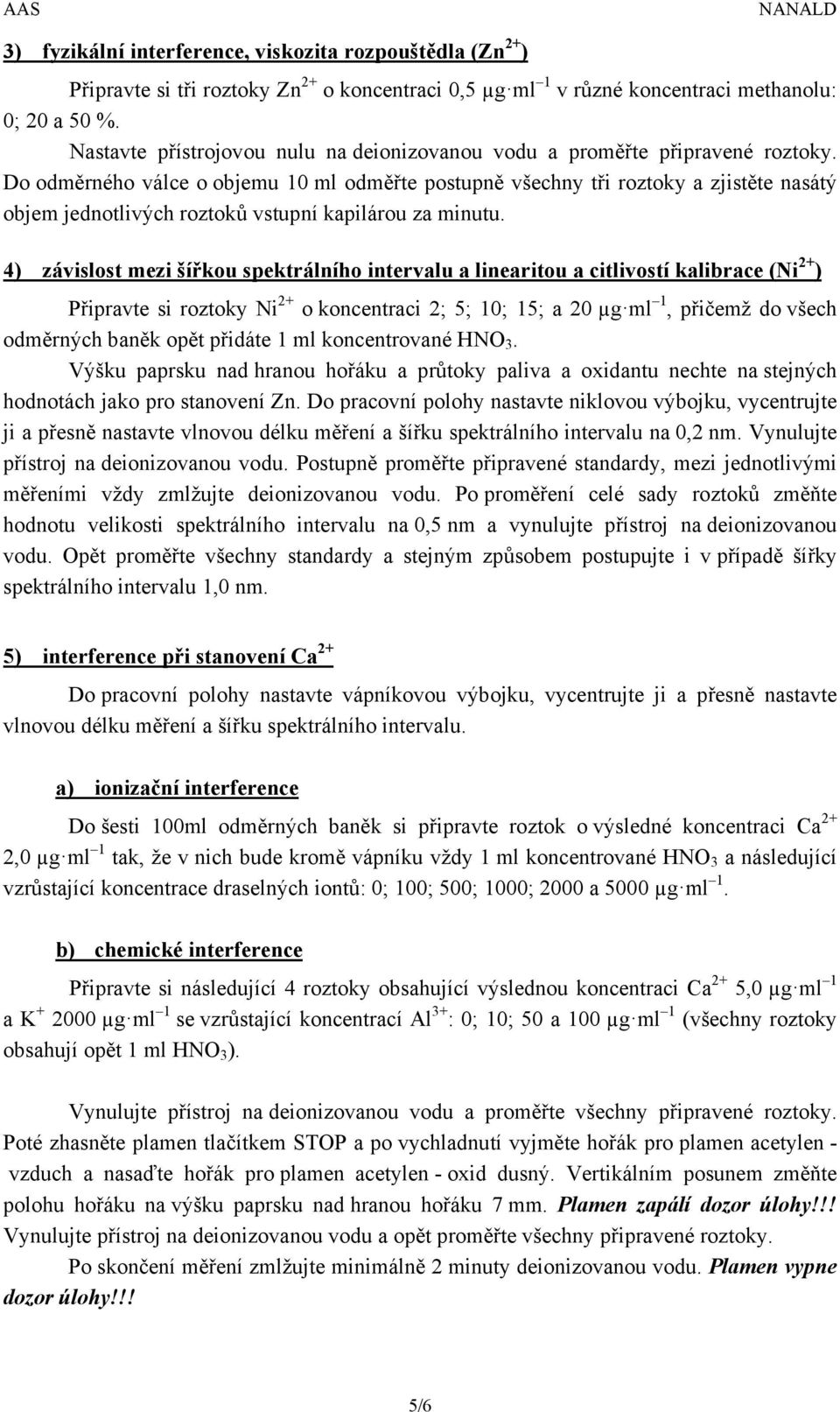 Do odměrného válce o objemu 10 ml odměřte postupně všechny tři roztoky a zjistěte nasátý objem jednotlivých roztoků vstupní kapilárou za minutu.