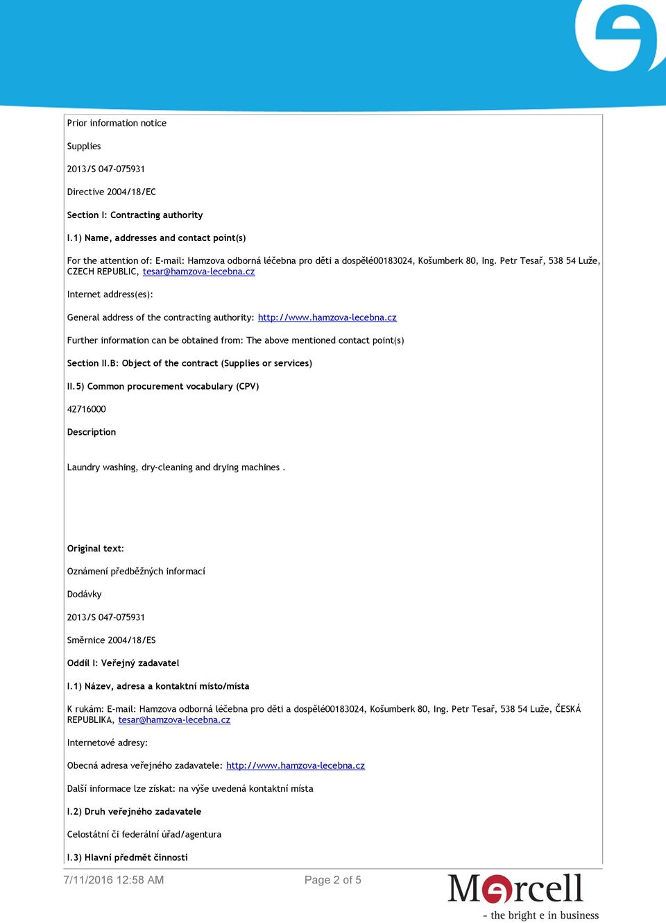 Petr Tesař, 538 54 Luže, CZECH REPUBLIC, tesar@hamzova-lecebna.cz Internet address(es): General address of the contracting authority: http://www.hamzova-lecebna.cz Further information can be obtained from: The above mentioned contact point(s) Section II.