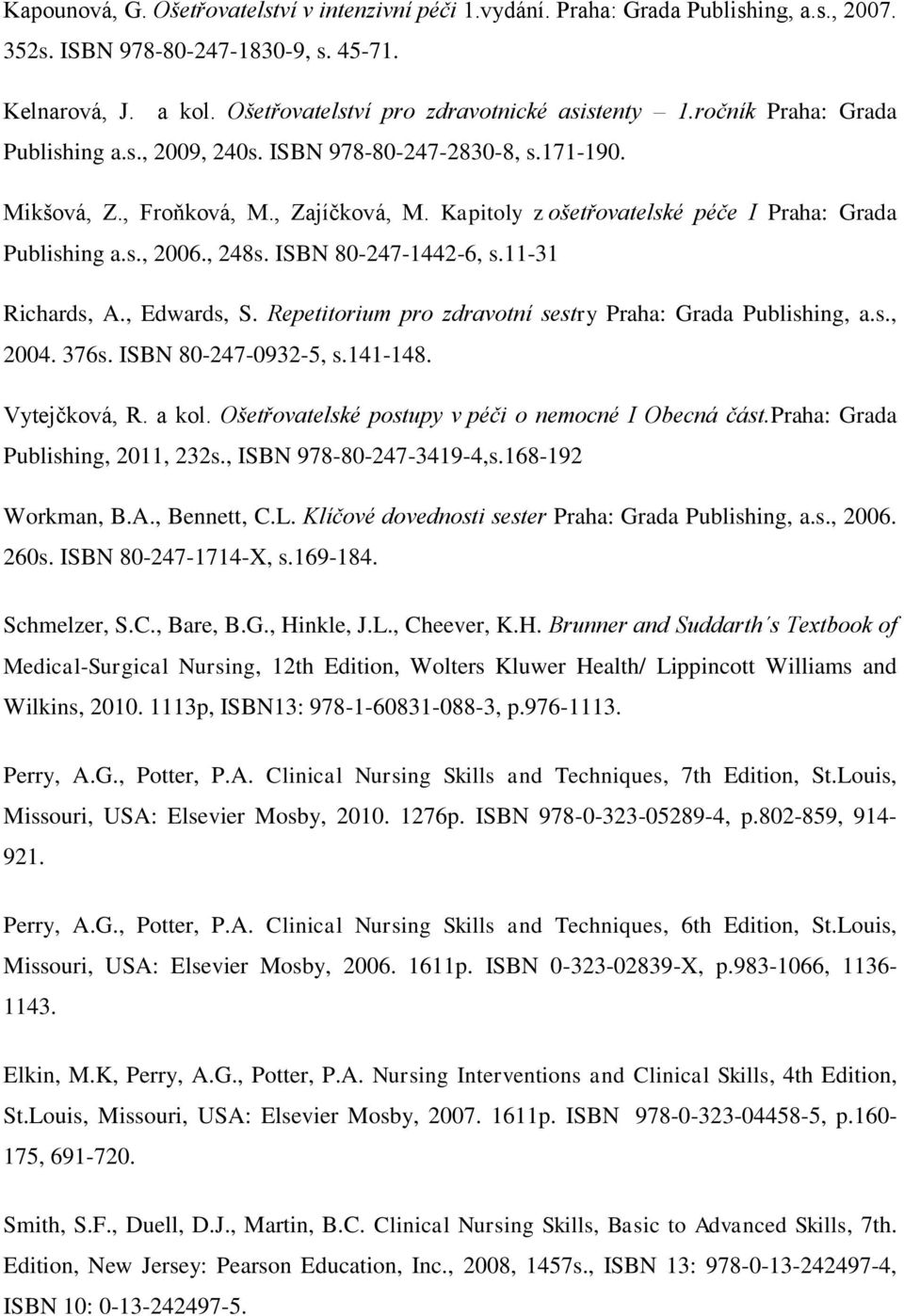 Kapitoly z ošetřovatelské péče I Praha: Grada Publishing a.s., 2006., 248s. ISBN 80-247-1442-6, s.11-31 Richards, A., Edwards, S. Repetitorium pro zdravotní sestry Praha: Grada Publishing, a.s., 2004.