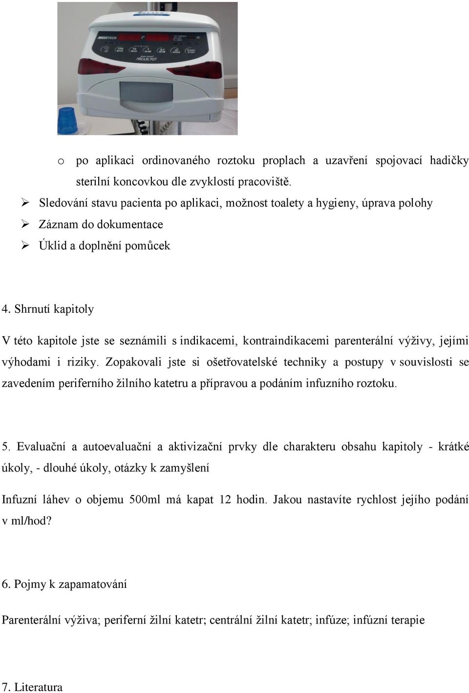 Shrnutí kapitoly V této kapitole jste se seznámili s indikacemi, kontraindikacemi parenterální výživy, jejími výhodami i riziky.